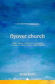 flyover church how jesus ministry in rural places is good news everywhere 1st edition brad roth ,karl vaters