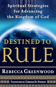 destined to rule spiritual strategies for advancing the kingdom of god 1st edition rebecca greenwood ,dr