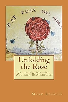 unfolding the rose illumination and western esotericism 1st edition mark stavish ,alfred destefano iii