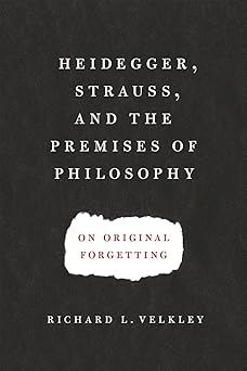 heidegger strauss and the premises of philosophy on original forgetting 1st edition richard l velkley