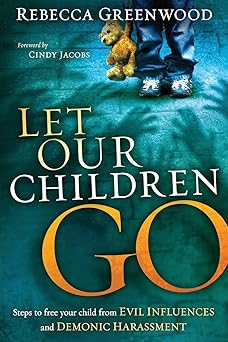 let our children go steps to free your child from evil influences and demonic harassment 1st edition rebecca