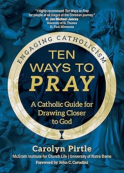 ten ways to pray a catholic guide for drawing closer to god 1st edition carolyn pirtle ,mcgrath institute for
