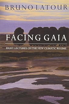 facing gaia eight lectures on the new climatic regime 1st edition bruno latour ,catherine porter 0745684343,
