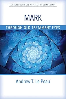 mark through old testament eyes a background and application commentary 1st edition andrew t le peau