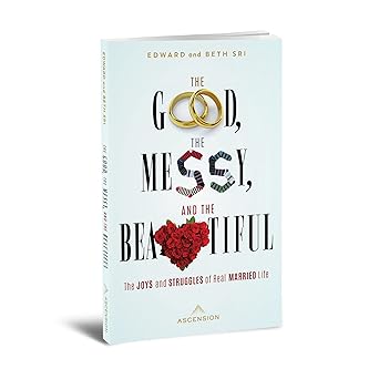 the good the messy and the beautiful the joys and struggles of real married life 1st edition edward sri ,beth