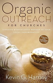 organic outreach for churches infusing evangelistic passion in your local congregation 1st edition kevin g