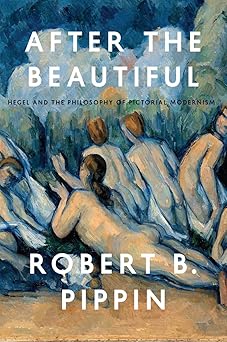 after the beautiful hegel and the philosophy of pictorial modernism 1st edition robert b pippin 022632558x,
