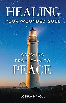 healing your wounded soul growing from pain to peace 1st edition joshua makoul 1944967834, 978-1944967833