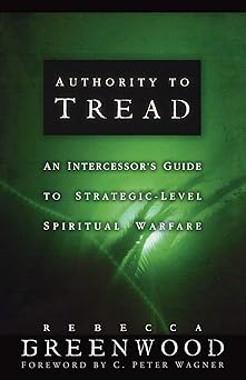 authority to tread a practical guide for strategic level spiritual warfare 1st edition rebecca greenwood ,c