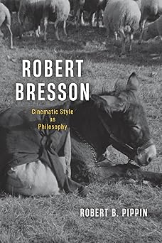 robert bresson cinematic style as philosophy 1st edition robert b pippin 0226845044, 978-0226845043
