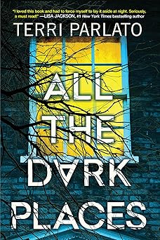 all the dark places a riveting novel of suspense with a shocking twist 1st edition terri parlato 149673856x,