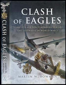 clash of eagles usaaf 8th air force bombers versus the luftwaffe in world war 2 1st edition martin bowman