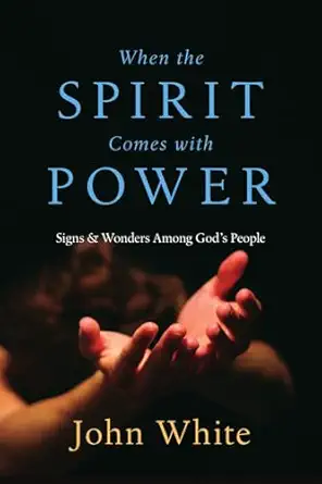 when the spirit comes with power signs and wonders among gods people 1st edition john white 0830812229,
