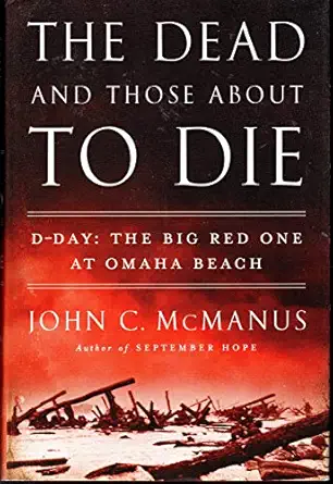 the dead and those about to die d day the big red one at omaha beach 1st edition john c mcmanus 0451415299,