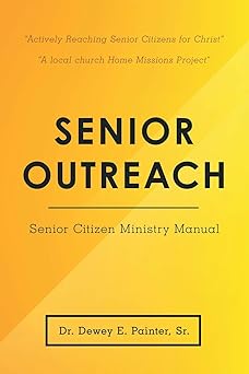 senior outreach senior citizen ministry manual 1st edition dr dewey e painter sr 1973669102, 978-1973669104