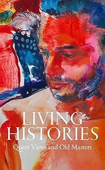 living histories queer views and old masters 1st edition aimee ng ,xavier f salomon ,stephen truax ,hanya
