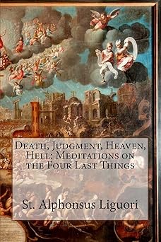 death judgment heaven hell meditations on the four last things 1st edition st alphonsus liguori ,darrell