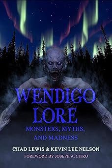 wendigo lore monsters myths and madness 1st edition chad lewis ,kevin lee nelson ,joseph a citro 1733802614,