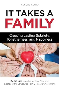it takes a family creating lasting sobriety togetherness and happiness 1st edition debra jay 1616499125,
