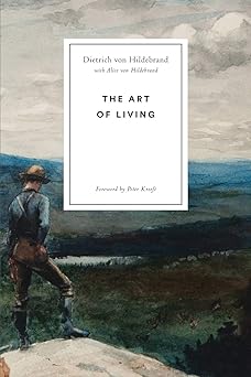 the art of living 1st edition dietrich von hildebrand ,alice von hildebrand ,peter kreeft 1939773091,
