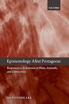 epistemology after protagoras responses to relativism in plato aristotle and democritus 1st edition mi kyoung