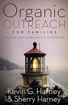 organic outreach for families turning your home into a lighthouse 1st edition kevin sherry harney 0310273978,
