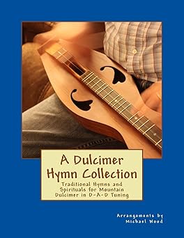 a dulcimer hymn collection traditional hymns and spirituals for mountain dulcimer in d a d tuning 1st edition
