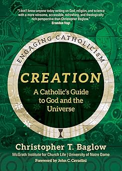 creation a catholics guide to god and the universe 1st edition christopher t baglow ,mcgrath institute for