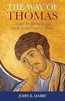 the way of thomas insights for spiritual living from the gnostic gospel of thomas 1st edition john r mabry