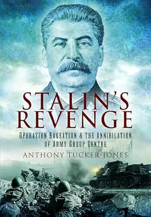 stalins revenge operation bagration and the annihilation of army group centre 1st edition anthony tucker