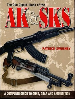 the gun digest book of the ak and sks a complete guide to guns gear and ammunition 1st edition patrick