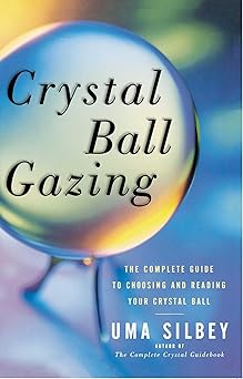 crystal ball gazing the complete guide to choosing and reading your crystal ball 1st edition uma silbey