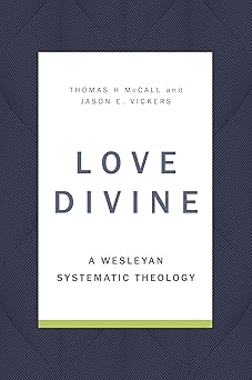 love divine a wesleyan systematic theology 1st edition thomas h mccall ,jason e vickers 0802876579,