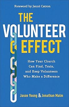 the volunteer effect how your church can find train and keep volunteers who make a difference 1st edition