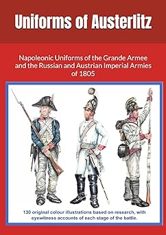 uniforms of austerlitz napoleonic uniforms of the grande armee and the russian and austrian imperial armies