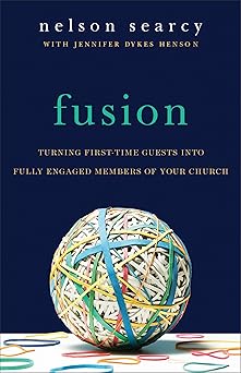 fusion turning first time guests into fully engaged members of your church 1st edition nelson searcy