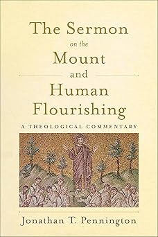 the sermon on the mount and human flourishing a theological commentary 1st edition jonathan t pennington