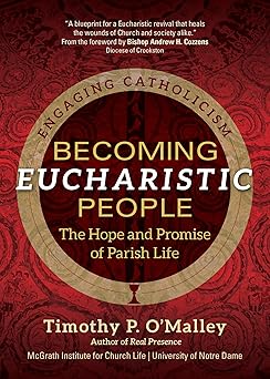 becoming eucharistic people the hope and promise of parish life 1st edition timothy p o\\\\\\\'malley