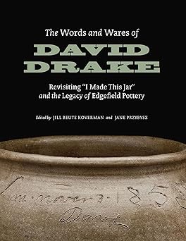 the words and wares of david drake revisiting i made this jar and the legacy of edgefield pottery 1st edition