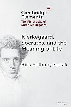 kierkegaard socrates and the meaning of life 1st edition rick anthony furtak 1009616099, 978-1009616096