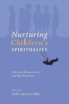 nurturing childrens spirituality christian perspectives and best practices 1st edition holly catterton allen