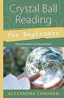 crystal ball reading for beginners easy divination and interpretation 1st edition alexandra chauran