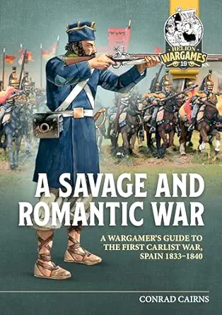 a savage and romantic war a wargamera s guide to the first carlist war spain 1833 1840 1st edition conrad