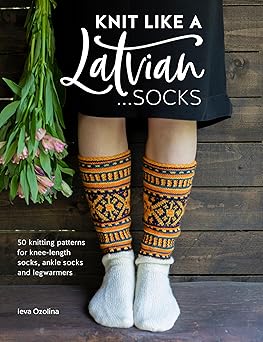 knit like a latvian socks 50 knitting patterns for knee length socks ankle socks and legwarmers 1st edition