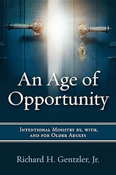 an age of opportunity intentional ministry by with and for older adults 1st edition richard h gentzler