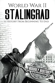 world war ii stalingrad a history from beginning to end 1st edition hourly history 1521894795, 978-1521894798