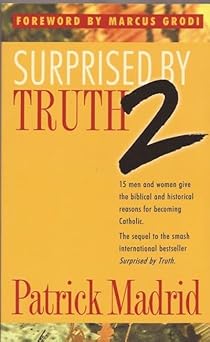 surprised by truth 2 15 men and women give the biblical and historical reasons for becoming catholic 1st