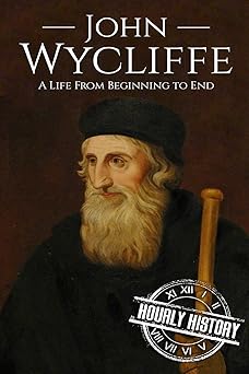 john wycliffe a life from beginning to end 1st edition hourly history 1717057551, 978-1717057556