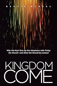 kingdom come why we must give up our obsession with fixing the church and what we should do instead 1st