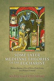 some later medieval theories of the eucharist thomas aquinas giles of rome duns scotus and william ockham 1st